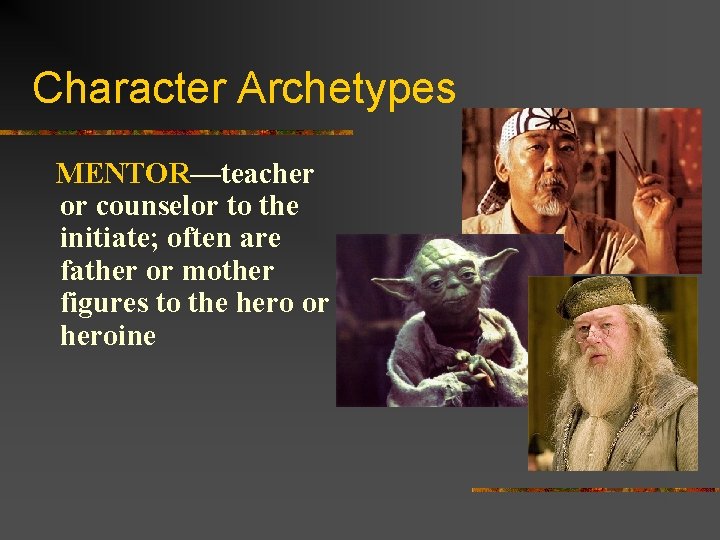 Character Archetypes MENTOR—teacher or counselor to the initiate; often are father or mother figures
