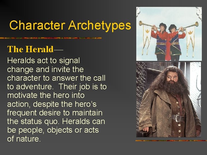 Character Archetypes The Herald— Heralds act to signal change and invite the character to