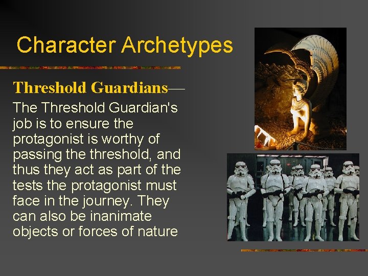 Character Archetypes Threshold Guardians— The Threshold Guardian's job is to ensure the protagonist is