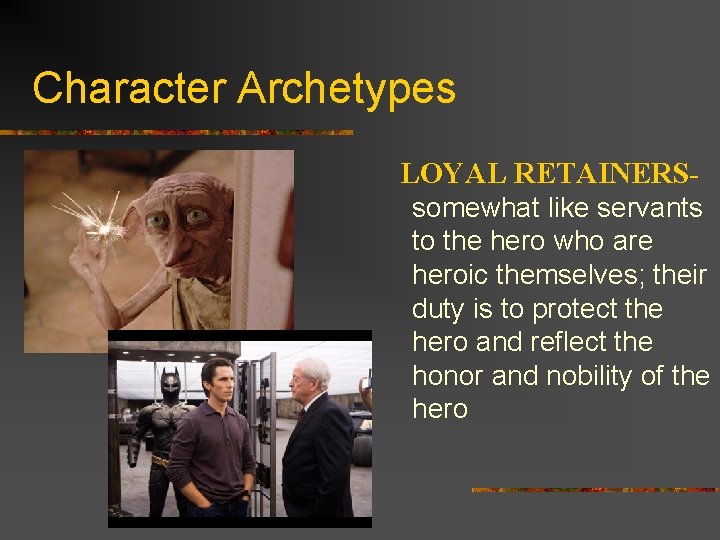 Character Archetypes LOYAL RETAINERSsomewhat like servants to the hero who are heroic themselves; their