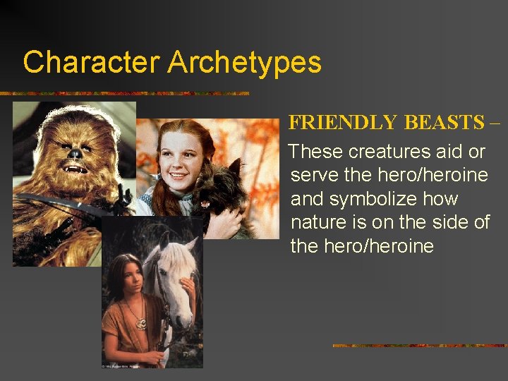 Character Archetypes FRIENDLY BEASTS – These creatures aid or serve the hero/heroine and symbolize