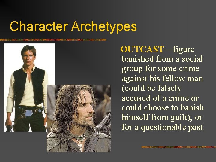 Character Archetypes OUTCAST—figure banished from a social group for some crime against his fellow