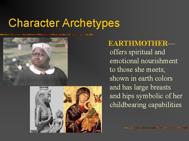 Character Archetypes EARTHMOTHER— offers spiritual and emotional nourishment to those she meets; shown in