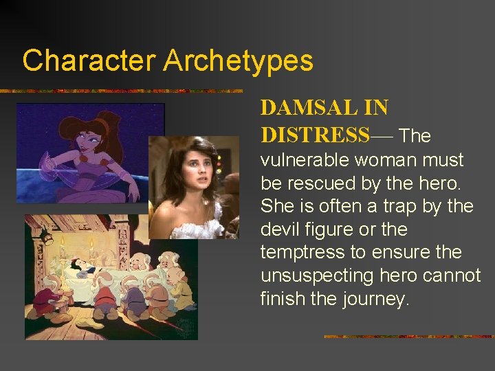 Character Archetypes DAMSAL IN DISTRESS— The vulnerable woman must be rescued by the hero.