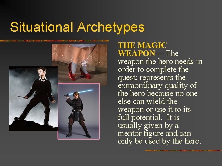 Situational Archetypes THE MAGIC WEAPON— The weapon the hero needs in order to complete