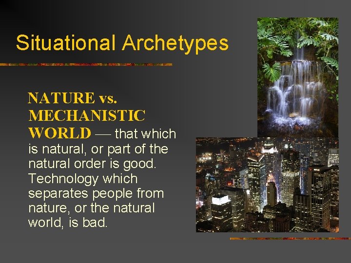 Situational Archetypes NATURE vs. MECHANISTIC WORLD — that which is natural, or part of