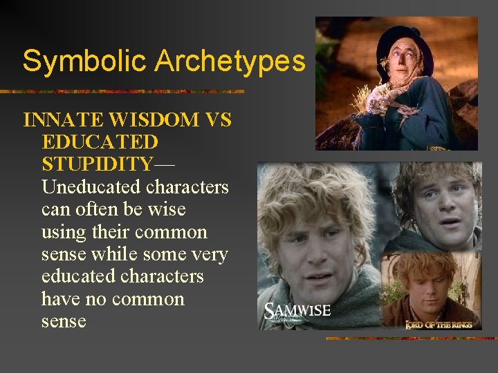 Symbolic Archetypes INNATE WISDOM VS EDUCATED STUPIDITY— Uneducated characters can often be wise using
