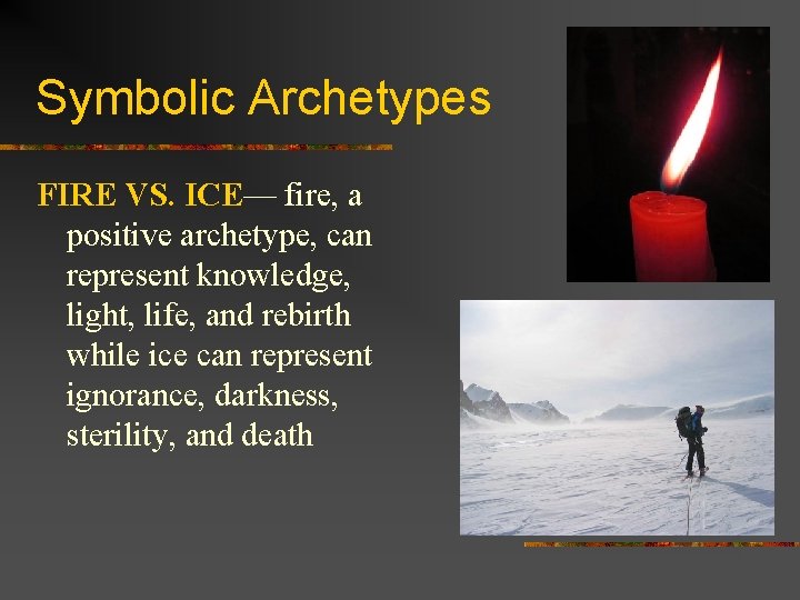 Symbolic Archetypes FIRE VS. ICE— fire, a positive archetype, can represent knowledge, light, life,