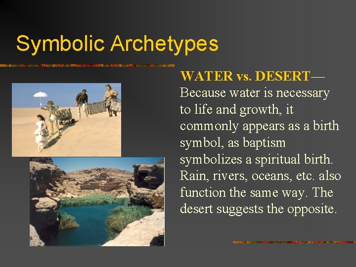 Symbolic Archetypes WATER vs. DESERT— Because water is necessary to life and growth, it