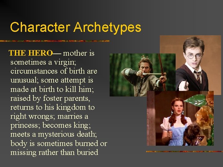 Character Archetypes THE HERO— mother is sometimes a virgin; circumstances of birth are unusual;