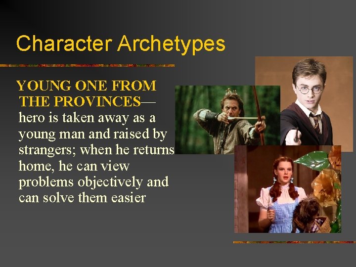 Character Archetypes YOUNG ONE FROM THE PROVINCES— hero is taken away as a young