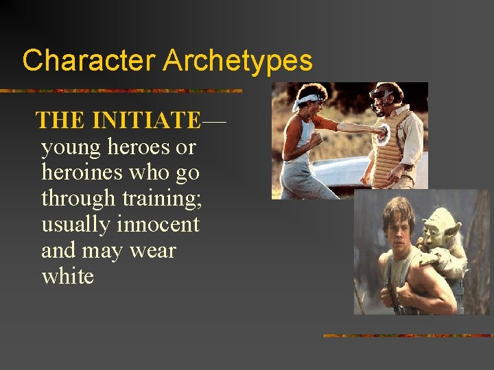 Character Archetypes THE INITIATE— young heroes or heroines who go through training; usually innocent