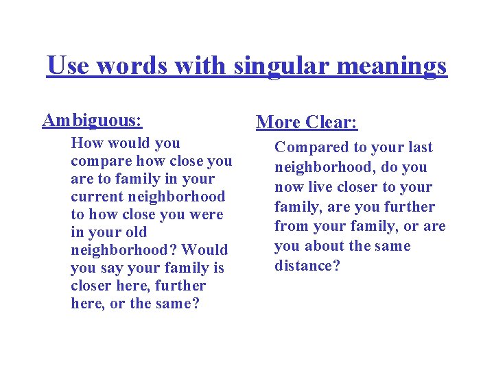 Use words with singular meanings Ambiguous: How would you compare how close you are