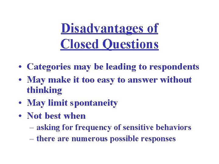 Disadvantages of Closed Questions • Categories may be leading to respondents • May make