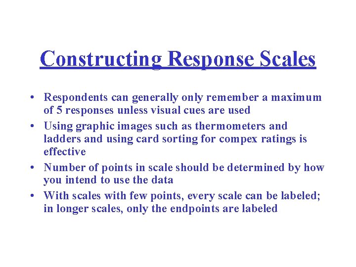 Constructing Response Scales • Respondents can generally only remember a maximum of 5 responses