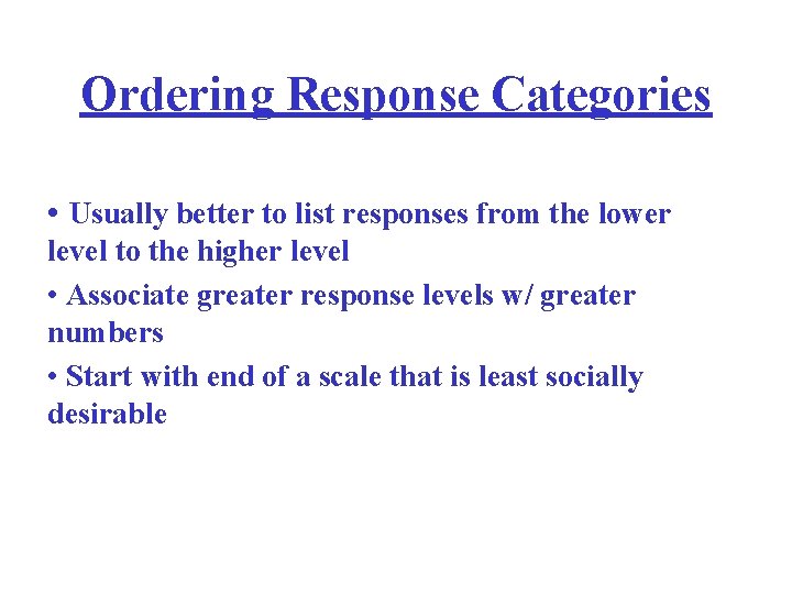 Ordering Response Categories • Usually better to list responses from the lower level to