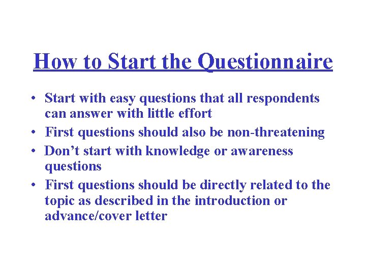 How to Start the Questionnaire • Start with easy questions that all respondents can