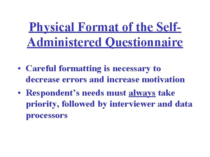 Physical Format of the Self. Administered Questionnaire • Careful formatting is necessary to decrease