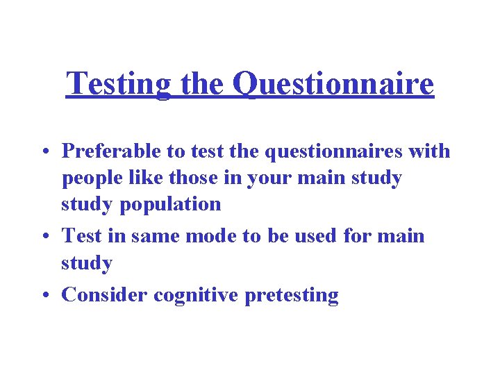 Testing the Questionnaire • Preferable to test the questionnaires with people like those in
