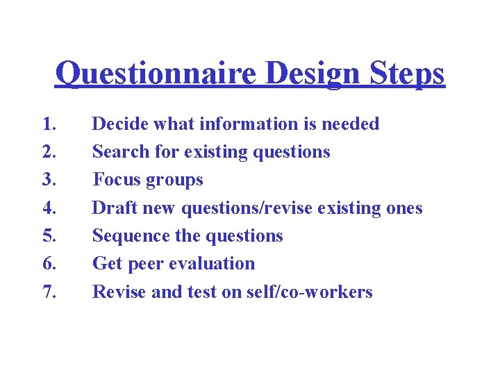 Questionnaire Design Steps 1. 2. 3. 4. 5. 6. 7. Decide what information is