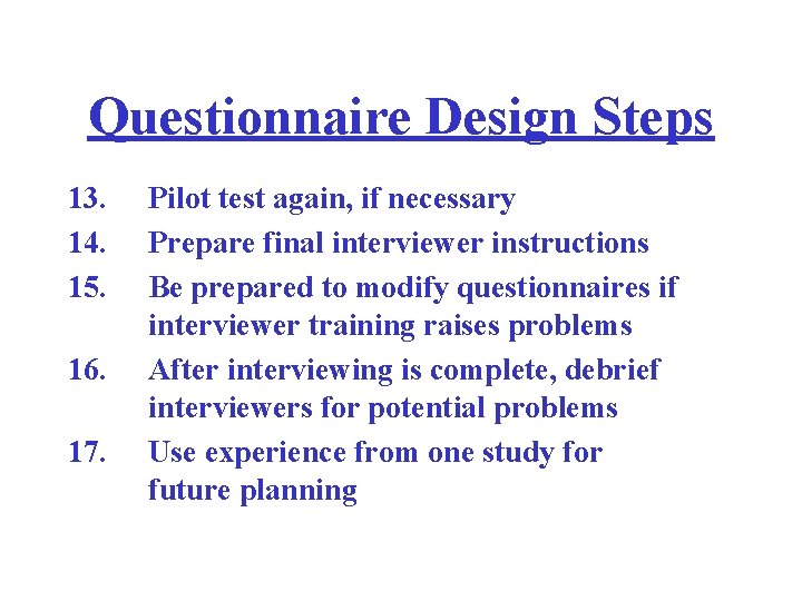 Questionnaire Design Steps 13. 14. 15. 16. 17. Pilot test again, if necessary Prepare