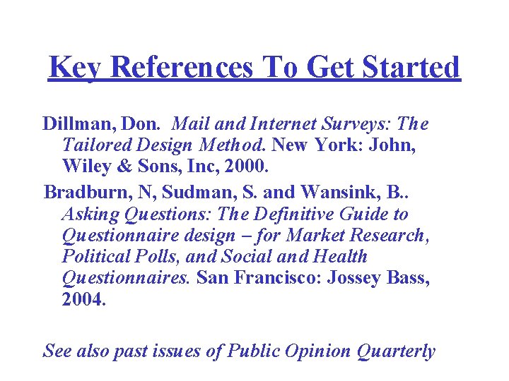 Key References To Get Started Dillman, Don. Mail and Internet Surveys: The Tailored Design