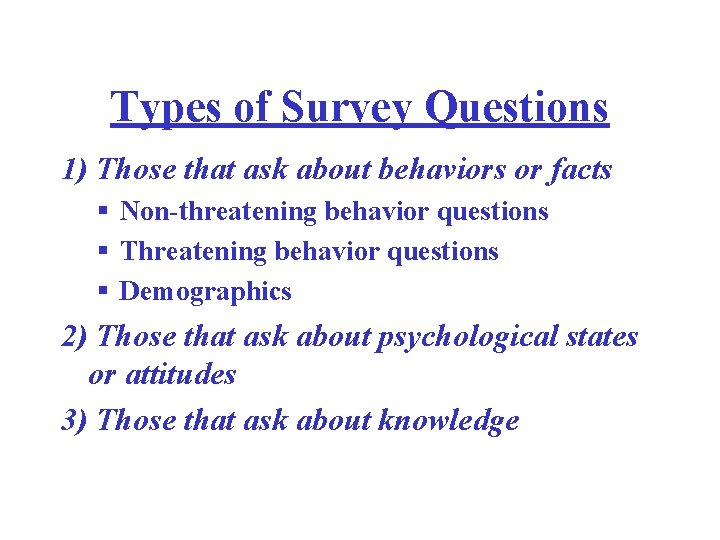 Types of Survey Questions 1) Those that ask about behaviors or facts § Non-threatening