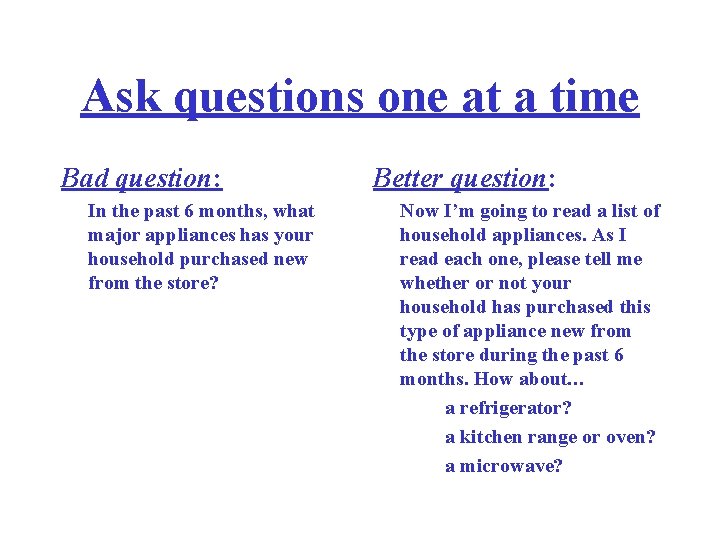 Ask questions one at a time Bad question: In the past 6 months, what