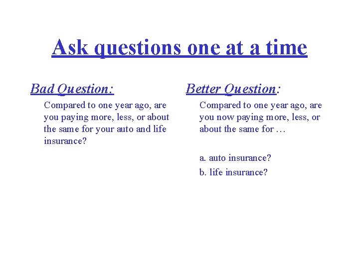 Ask questions one at a time Bad Question: Compared to one year ago, are