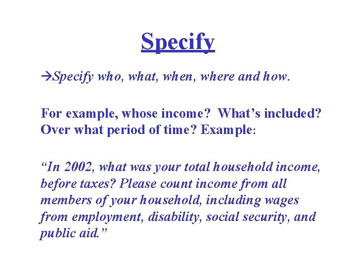 Specify who, what, when, where and how. For example, whose income? What’s included? Over