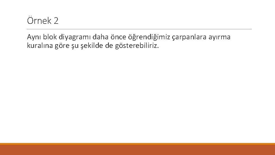 Örnek 2 Aynı blok diyagramı daha önce öğrendiğimiz çarpanlara ayırma kuralına göre şu şekilde