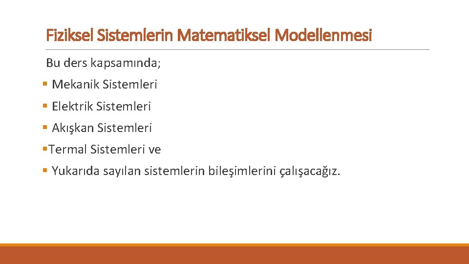 Fiziksel Sistemlerin Matematiksel Modellenmesi Bu ders kapsamında; § Mekanik Sistemleri § Elektrik Sistemleri §