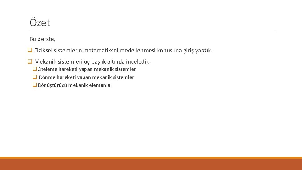 Özet Bu derste, q Fiziksel sistemlerin matematiksel modellenmesi konusuna giriş yaptık. q Mekanik sistemleri