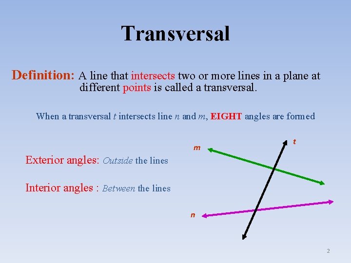 Transversal Definition: A line that intersects two or more lines in a plane at