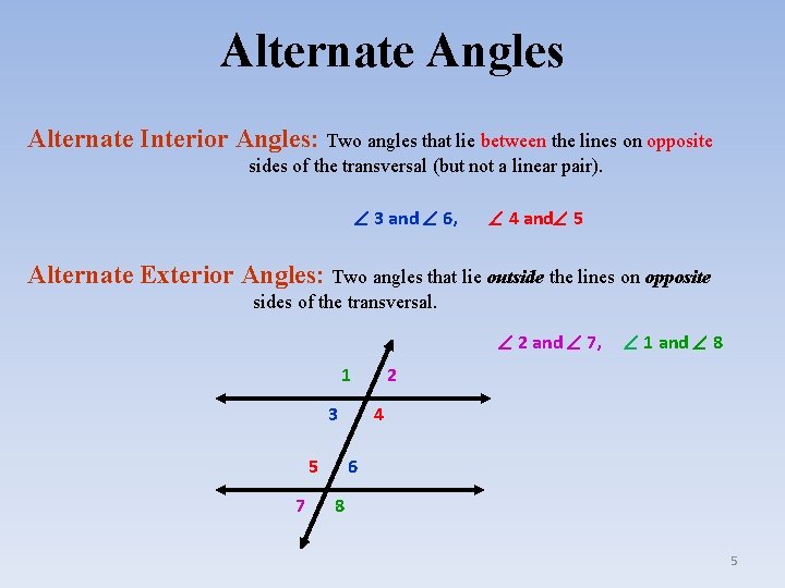 Alternate Angles Alternate Interior Angles: Two angles that lie between the lines on opposite