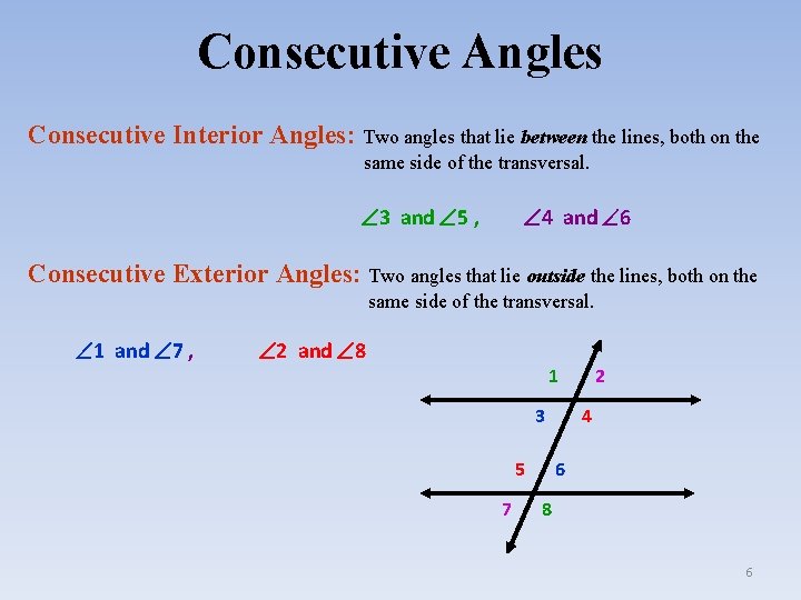 Consecutive Angles Consecutive Interior Angles: Two angles that lie between the lines, both on
