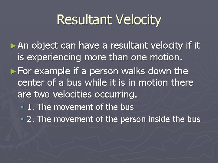 Resultant Velocity ► An object can have a resultant velocity if it is experiencing