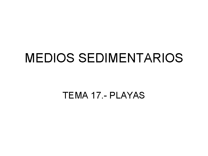 MEDIOS SEDIMENTARIOS TEMA 17. - PLAYAS 