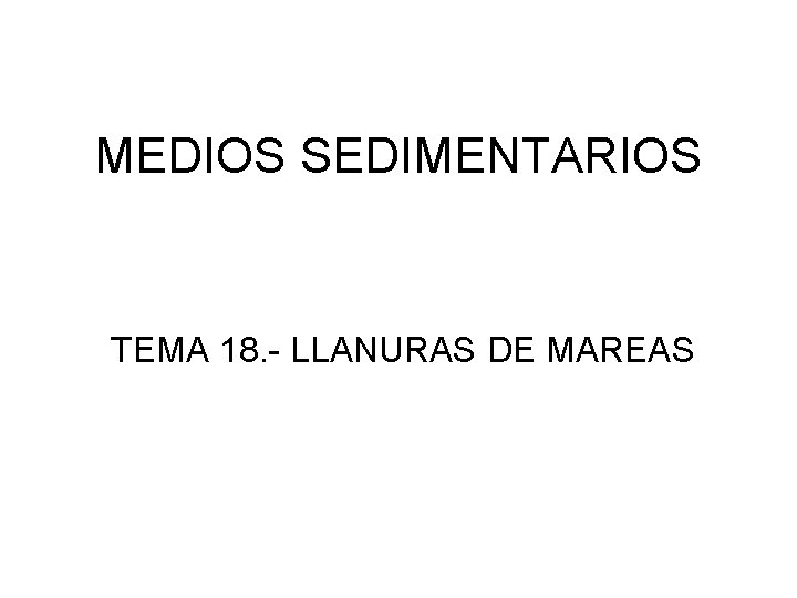 MEDIOS SEDIMENTARIOS TEMA 18. - LLANURAS DE MAREAS 
