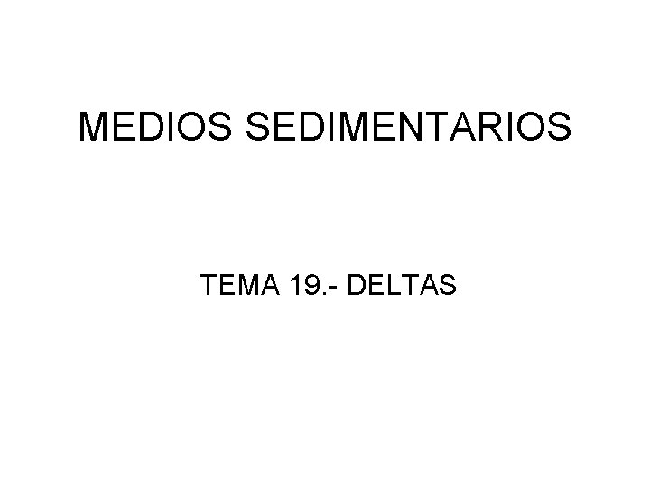 MEDIOS SEDIMENTARIOS TEMA 19. - DELTAS 