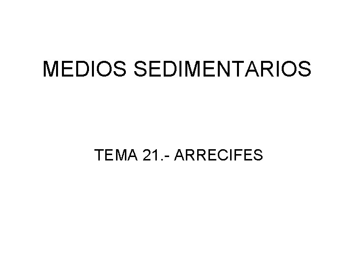 MEDIOS SEDIMENTARIOS TEMA 21. - ARRECIFES 