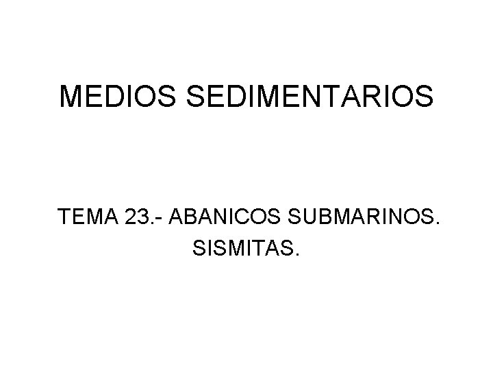 MEDIOS SEDIMENTARIOS TEMA 23. - ABANICOS SUBMARINOS. SISMITAS. 