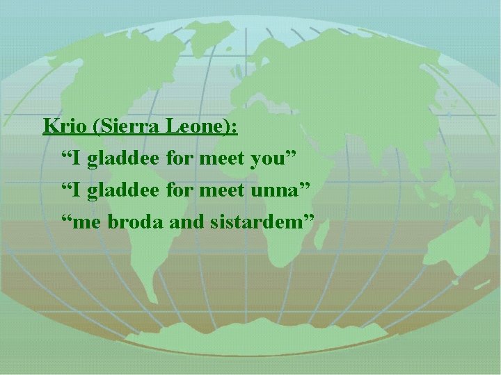 Krio (Sierra Leone): “I gladdee for meet you” “I gladdee for meet unna” “me