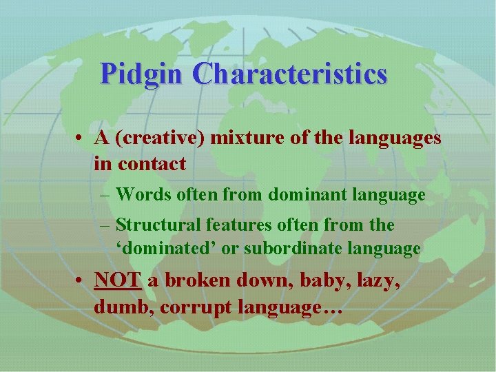 Pidgin Characteristics • A (creative) mixture of the languages in contact – Words often