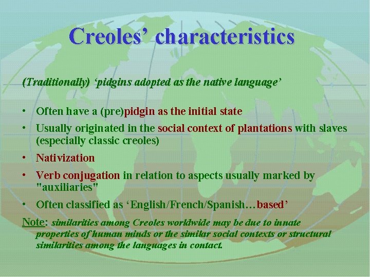 Creoles’ characteristics (Traditionally) ‘pidgins adopted as the native language’ • Often have a (pre)pidgin