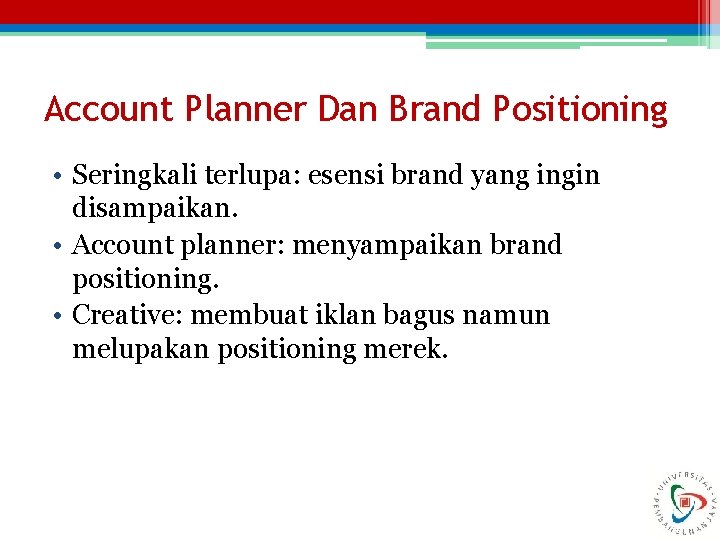 Account Planner Dan Brand Positioning • Seringkali terlupa: esensi brand yang ingin disampaikan. •