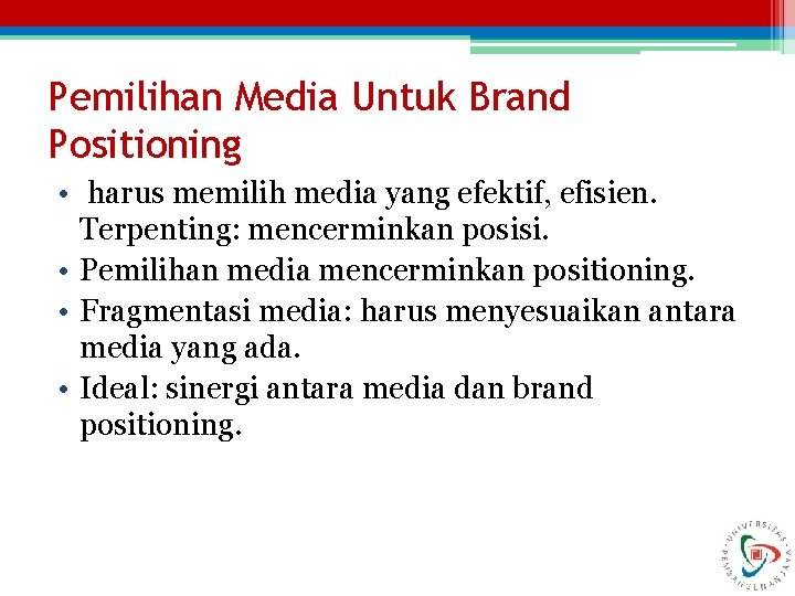 Pemilihan Media Untuk Brand Positioning • harus memilih media yang efektif, efisien. Terpenting: mencerminkan
