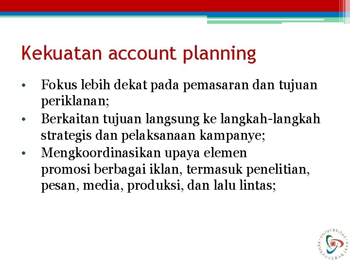 Kekuatan account planning • • • Fokus lebih dekat pada pemasaran dan tujuan periklanan;