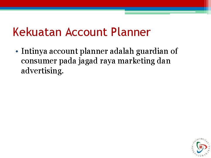 Kekuatan Account Planner • Intinya account planner adalah guardian of consumer pada jagad raya