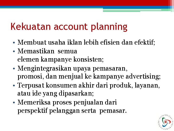 Kekuatan account planning • Membuat usaha iklan lebih efisien dan efektif; • Memastikan semua